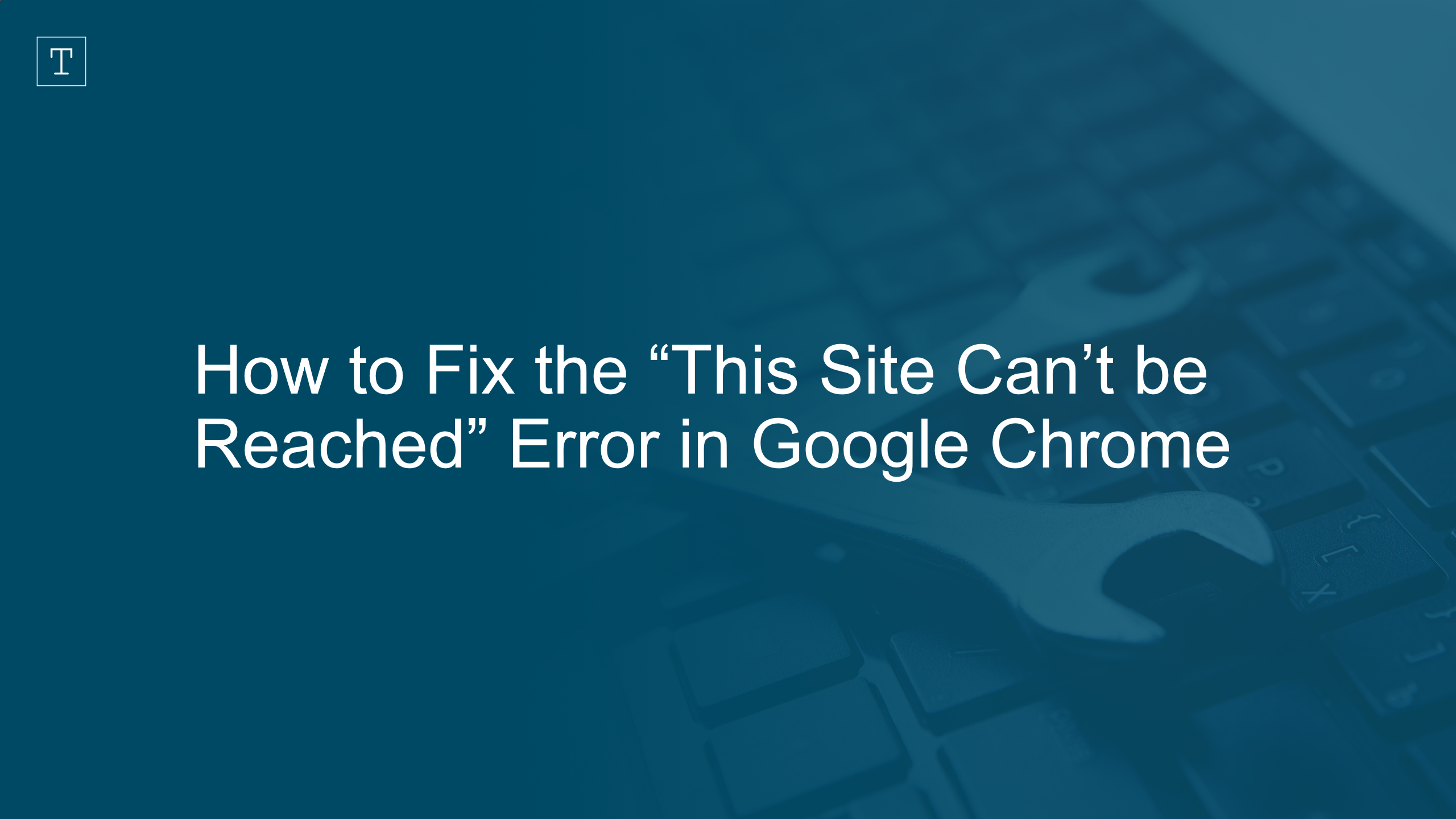 How to Fix the "This Site Can't be Reached" Error in Google Chrome -  Troubleshooting Central